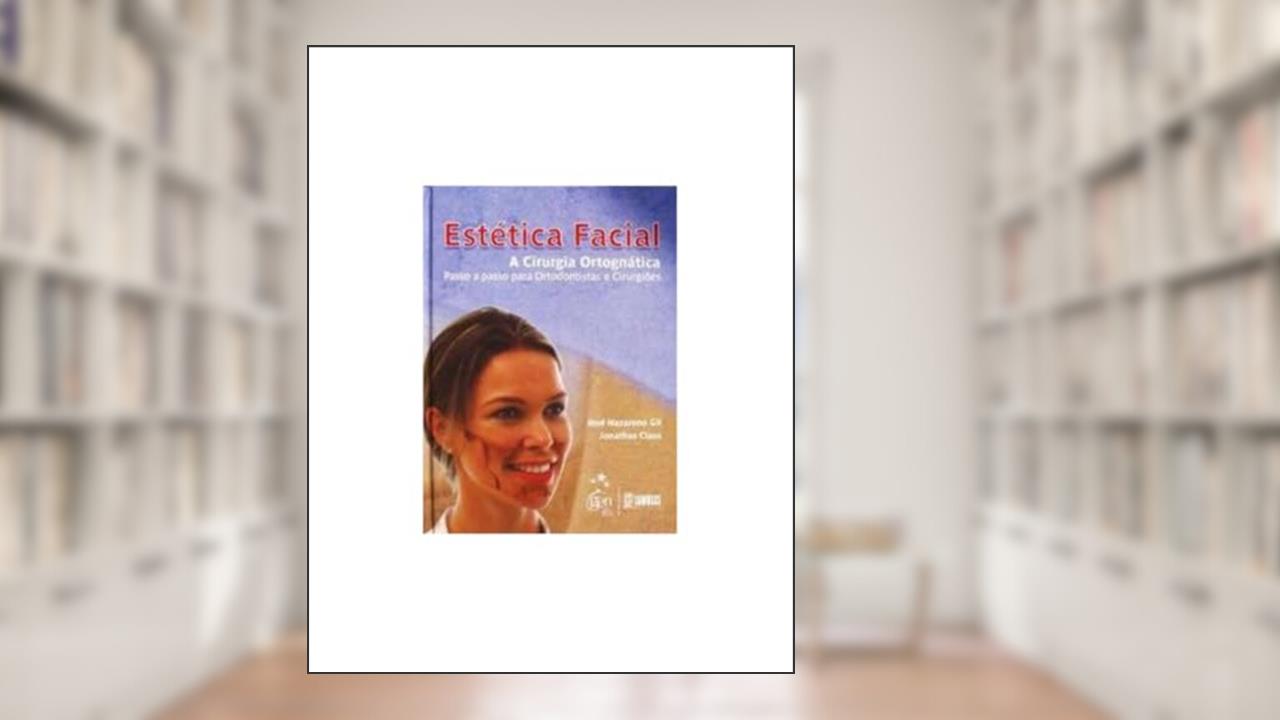 Estética Facial - A Cirurgia Ortognática - Passo a Passo para Ortodontistas e Cirurgiões, do autor José Nazareno Gil E Jonathas Daniel Paggi Claus
