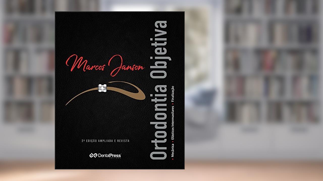 Ortodontia Objetiva. Mecânica, Elásticos Intermaxilares e Finalização, do autor Marcos Janson