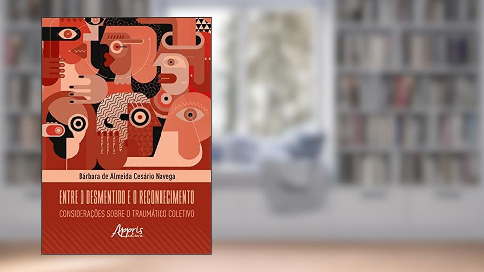 Entre o desmentido e o reconhecimento: considerações sobre o traumático coletivo, do autor Bárbara de Almeida Cesário Navega
