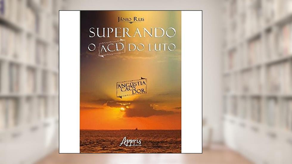 Superando o ACD do luto, do autor Jânio Reis