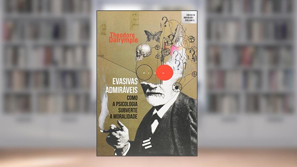 Evasivas Admiráveis- Como a psicologia subverte a moralidade: 1, do autor Theodore Dalrymple