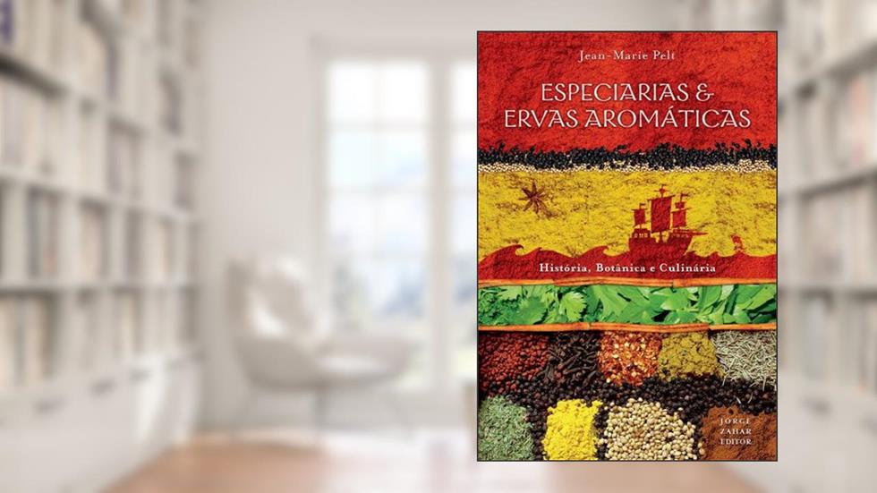 Especiarias & ervas aromáticas: História, botânica e culinária, do autor Jean-Marie Pelt