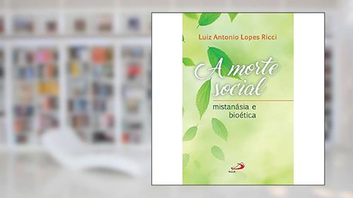 Capa de A Morte Social: Mistanásia e Bioética, do autor Luiz Antonio Lopes Ricci