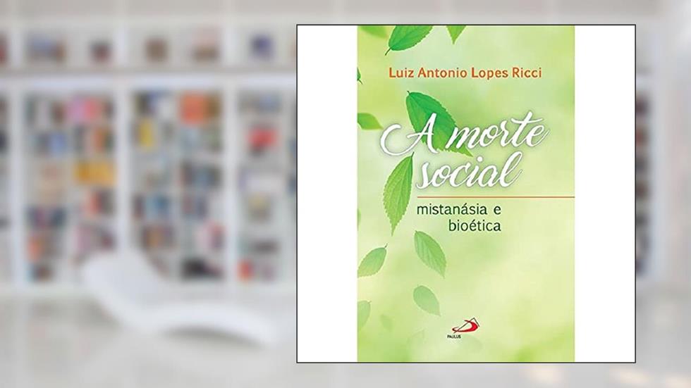 A Morte Social: Mistanásia e Bioética, do autor Luiz Antonio Lopes Ricci