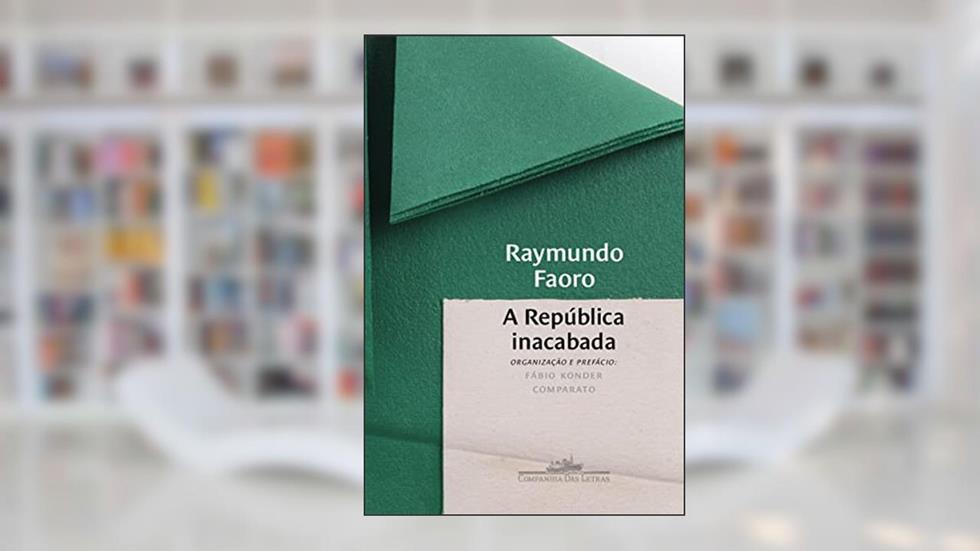 A República inacabada, do autor Raymundo Faoro