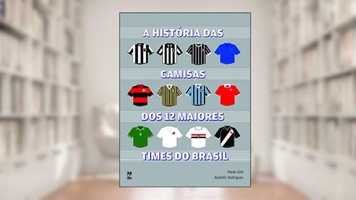 Capa de A história das camisas dos 12 maiores times do Brasil, do autor Rodolfo Rodrigues; Paulo Gini