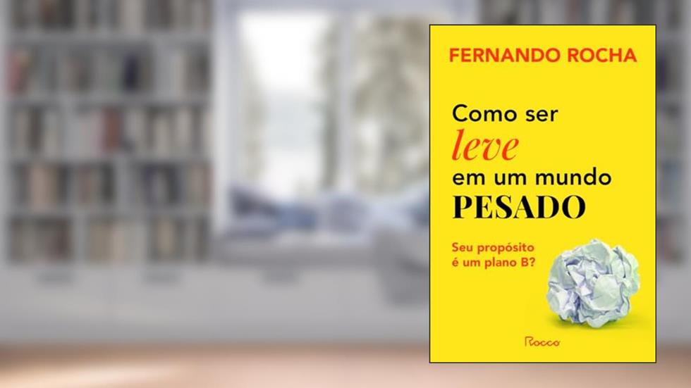 Como ser leve em um mundo pesado: Seu propósito é um plano B?, do autor Fernando Rocha