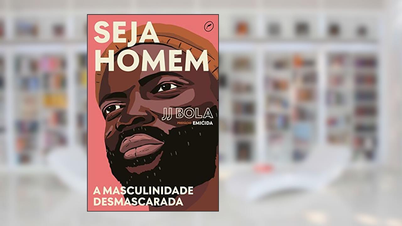 Seja homem: a masculinidade desmascarada, do autor JJ Bola