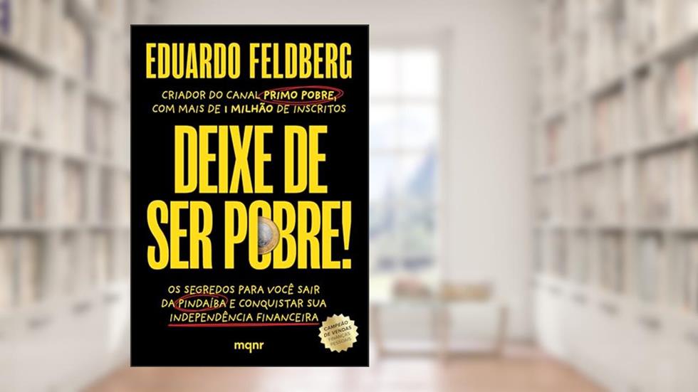 Deixe de ser pobre: Os segredos para você sair da pindaíba e conquistar sua independência financeira, do autor Eduardo Feldberg