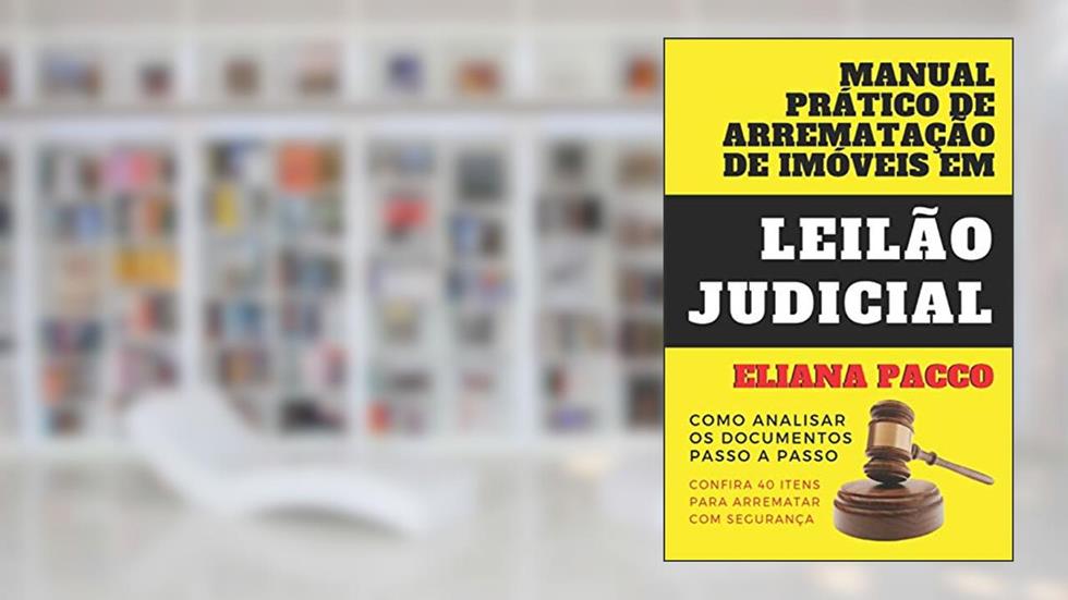 MANUAL PRÁTICO DE ARREMATAÇÃO DE IMÓVEIS EM LEILÃO JUDICIAL: Como Analisar os Documentos - Passo a Passo (1), do autor Eliana Pacco
