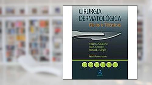 Capa de Cirurgia Dermatológica: Dicas e Técnicas, do autor Stuart J. Salache; Ida F. Orengo; Ronald J. Siegle