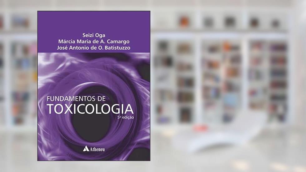 Fundamentos de Toxicologia, do autor Seize Oga; Márcia Maria de A. Camargo; José Antonio de O. Batistuzzo