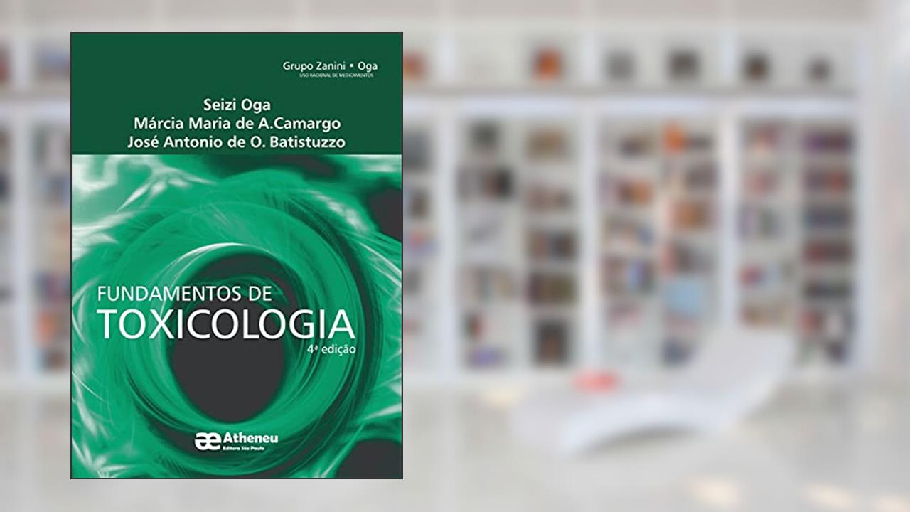 Fundamentos de Toxicologia, do autor Seizi Oga; Márcia Maria de A. Camargo; José Antonio de O. Batistuzzo