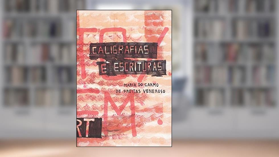 Caligrafias e Escrituras: Diálogo e Intertexto no Processo Escritural nas Artes no Século XX, do autor Maria do Carmo de Freitas Veneroso