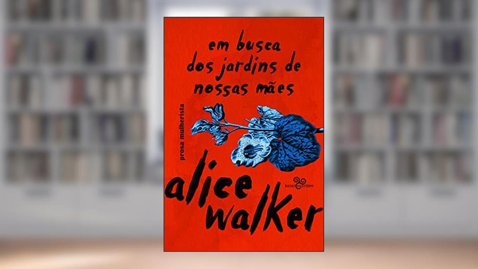 Em busca dos jardins de nossas mães: Prosa mulherista, do autor Alice Walker