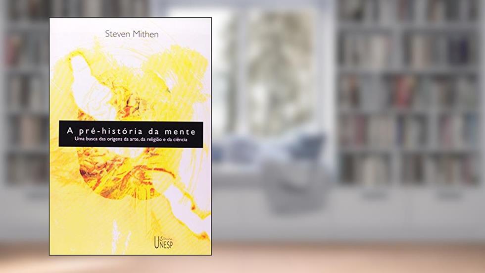 A pré-história da mente: Uma busca das origens da arte, religião e da ciência, do autor Steven Mithen