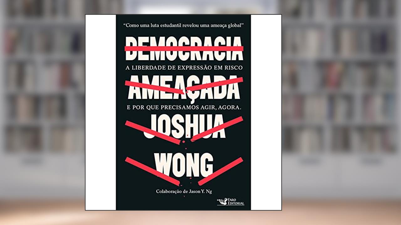Democracia ameaçada: A liberdade de expressão em risco e por que precisamos agir, agora., do autor Joshua Wong