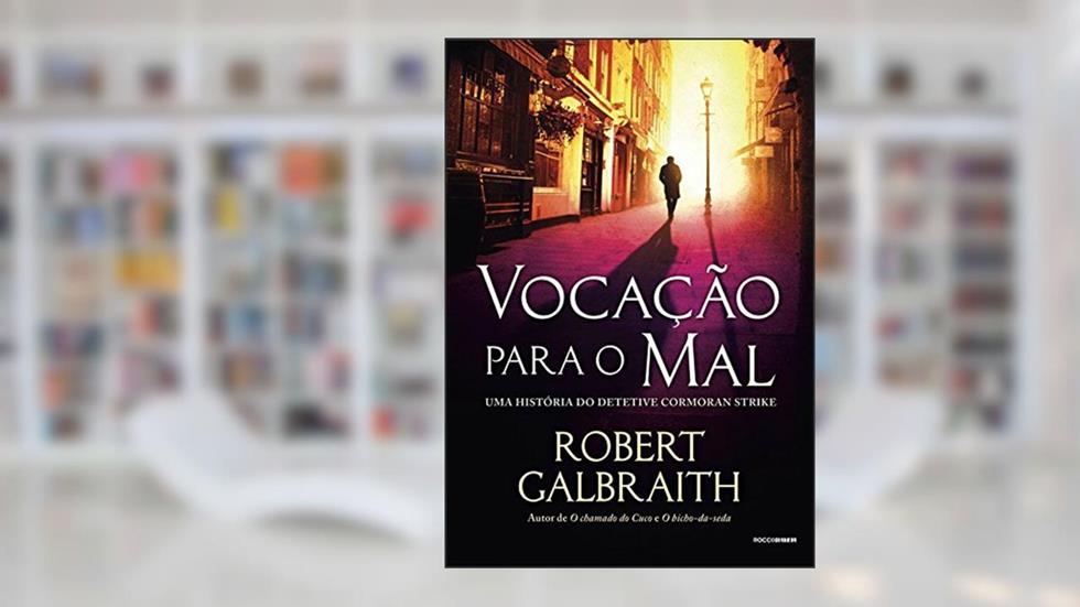 Vocação para o mal (Detetive Cormoran Strike Livro 3), do autor Robert Galbraith