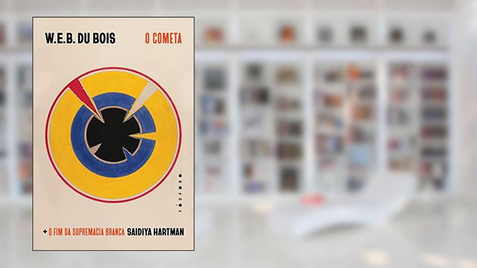 O Cometa: + O fim da supremacia branca, do autor W. E. B. Du Bois; Saidiya Hartman