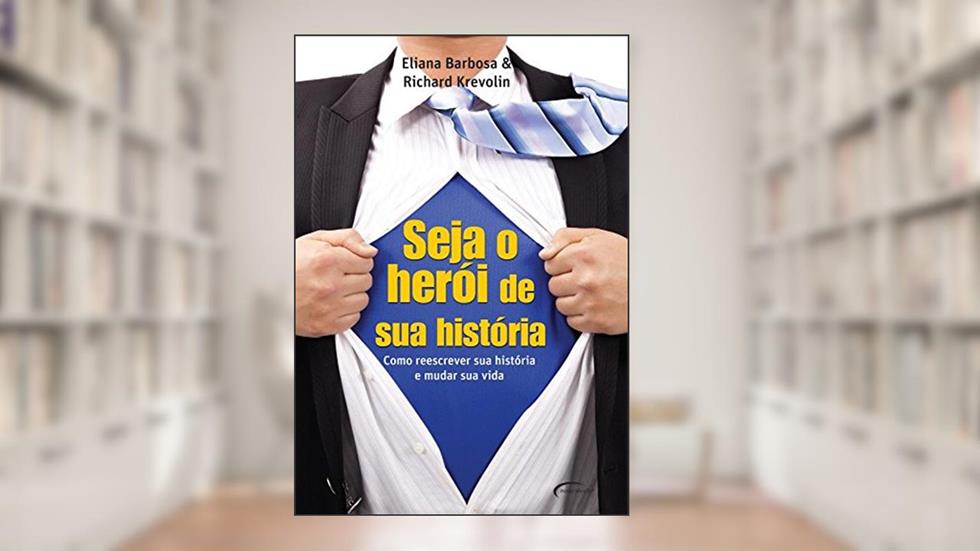 Seja o Herói de Sua História. Como Reescrever Sua História e Mudar Sua Vida, do autor Richard Krevolin; Eliana Barbosa