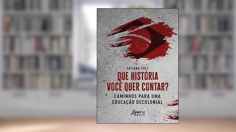 Que História Você quer Contar? Caminhos para uma Educação Decolonial, do autor Tatiana Fuly