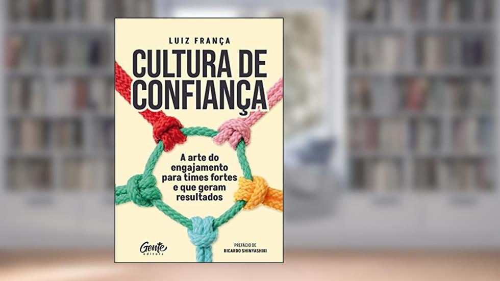 Cultura de confiança: A arte do engajamento para times fortes e que geram resultados, do autor Luiz França