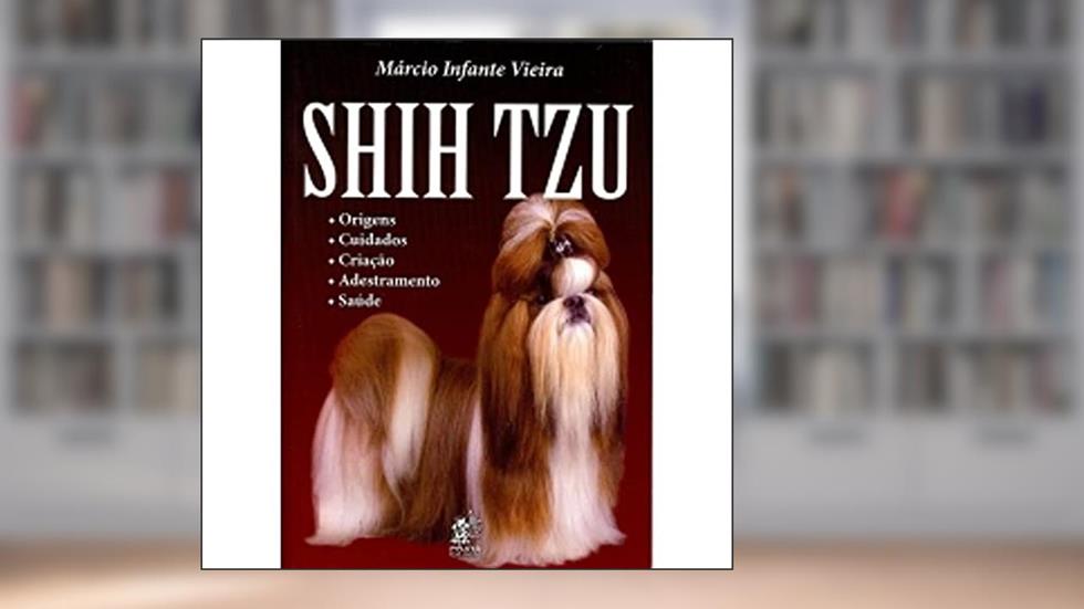 Shih Tzu. Origens, Cuidados, Criação, Adestramento e Saúde, do autor Márcio Infante Vieira
