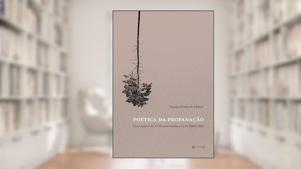 Poética da Profanação: uma Análise de A Obscena Senhora D, de Hilda Hilst, do autor Suzana Freire de Mattos