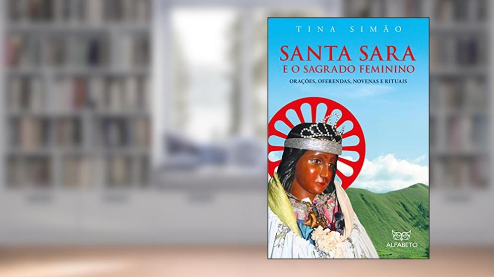 Santa Sara e o Sagrado Feminino: Orações, Oferendas, Novenas e Rituais, do autor Tina Simão