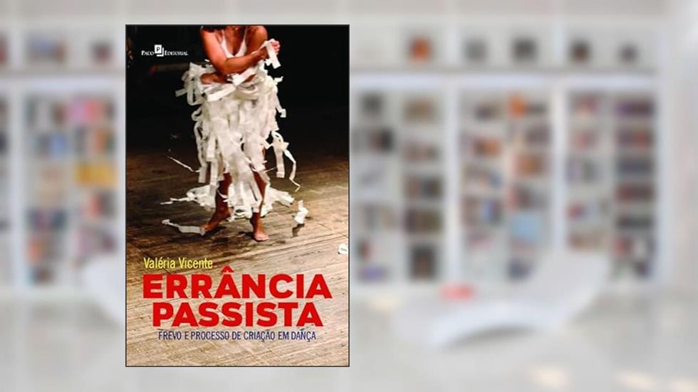Errância Passista: Frevo e Processo de Criação em Dança, do autor Valéria Vicente