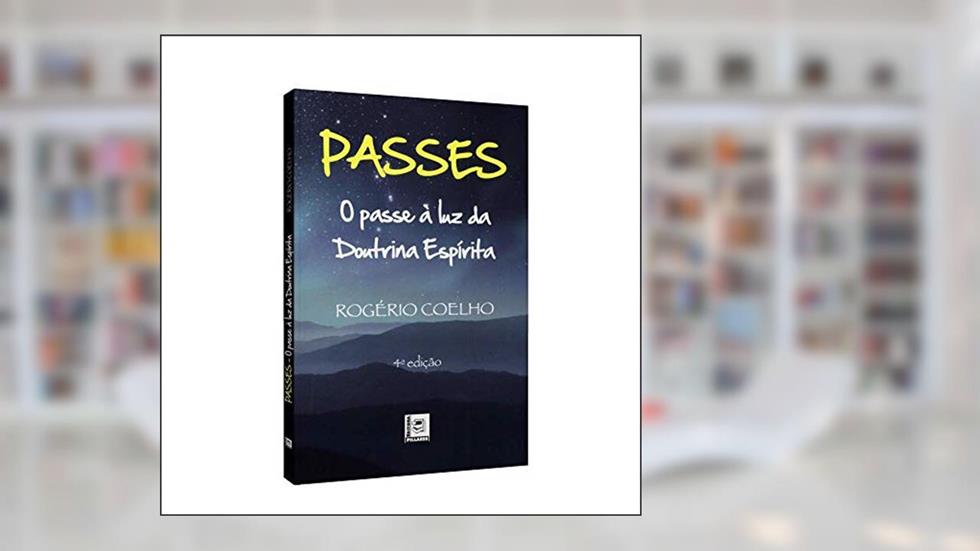Passes - O Passe À Luz Da Doutrina Espirita, do autor Rogério Coelho