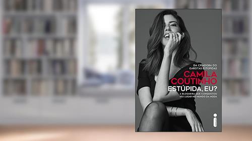 Capa de Estúpida, eu?: A blogueira que conquistou seu lugar no mundo da moda, do autor Camila Coutinho