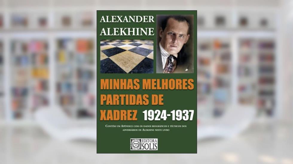 Minhas Melhores Partidas de Xadrez 1924-1937: 1924-1937, do autor Alexander Alekhine