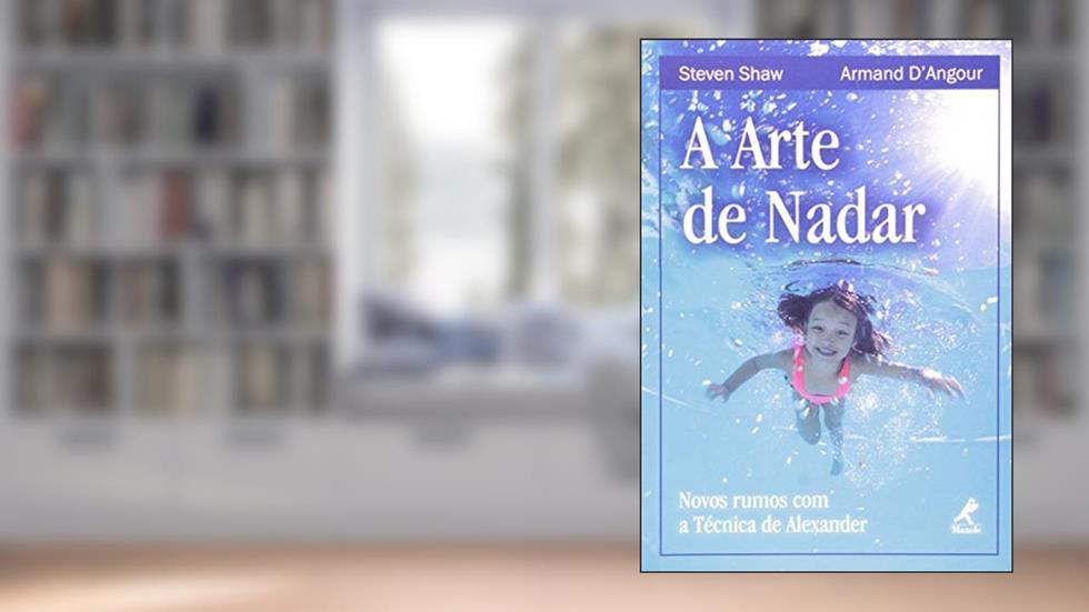 A arte de nadar: Novos Rumos Com A Técnica De Alexander, do autor Steven Shaw; Armand Angour