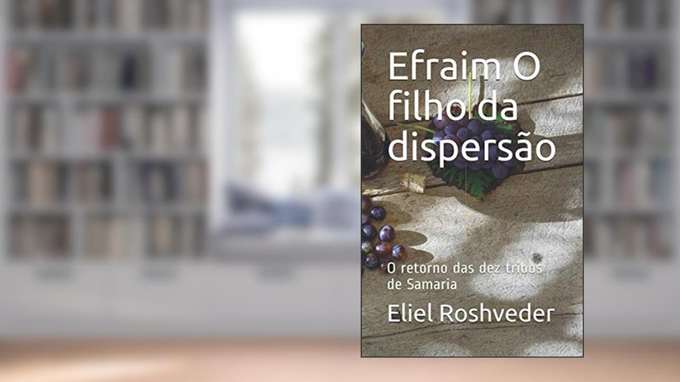 Efraim O filho da dispersão: O retorno das dez tribos de Samaria: 2, do autor Eliel Roshveder