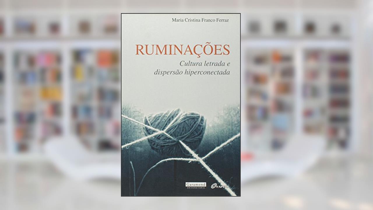 Ruminações, Cultura Letrada e Dispersão Hiperconectada, do autor Maria Cristina Franco Ferraz