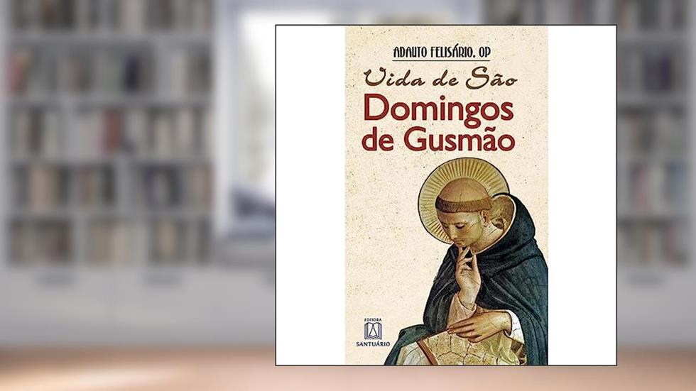 Vida de sao Domingos de Gusmao, do autor OP Adalto Felisário