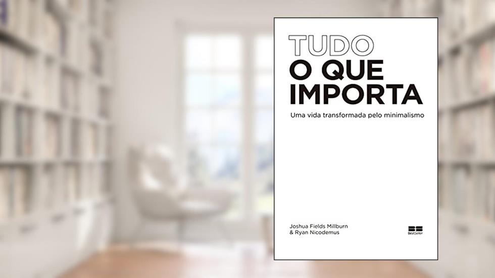 Tudo o que importa: Uma vida transformada pelo minimalismo, do autor Joshua Millburn Fields; Ryan Nicodemus