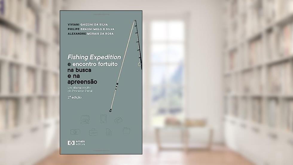 Fishing Expedition e Encontro Fortuito na Busca e na Apreensão, do autor Viviani Ghizoni Da Silva; Philipe Benino Melo E Silva; Alexandre Morais Da Rosa
