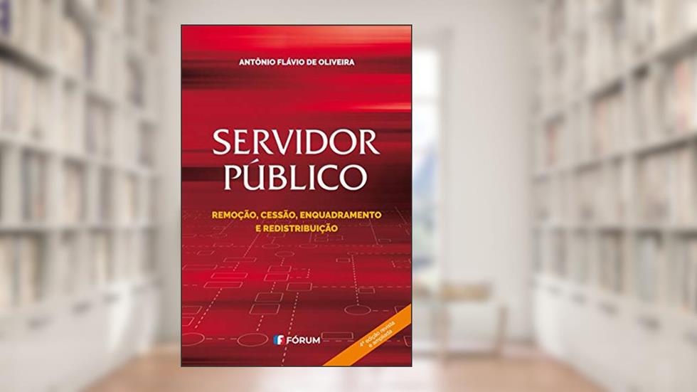 Servidor Público: Remoção, Cessão, Enquadramento e Redistribuição, do autor Antônio Flávio De Oliveira