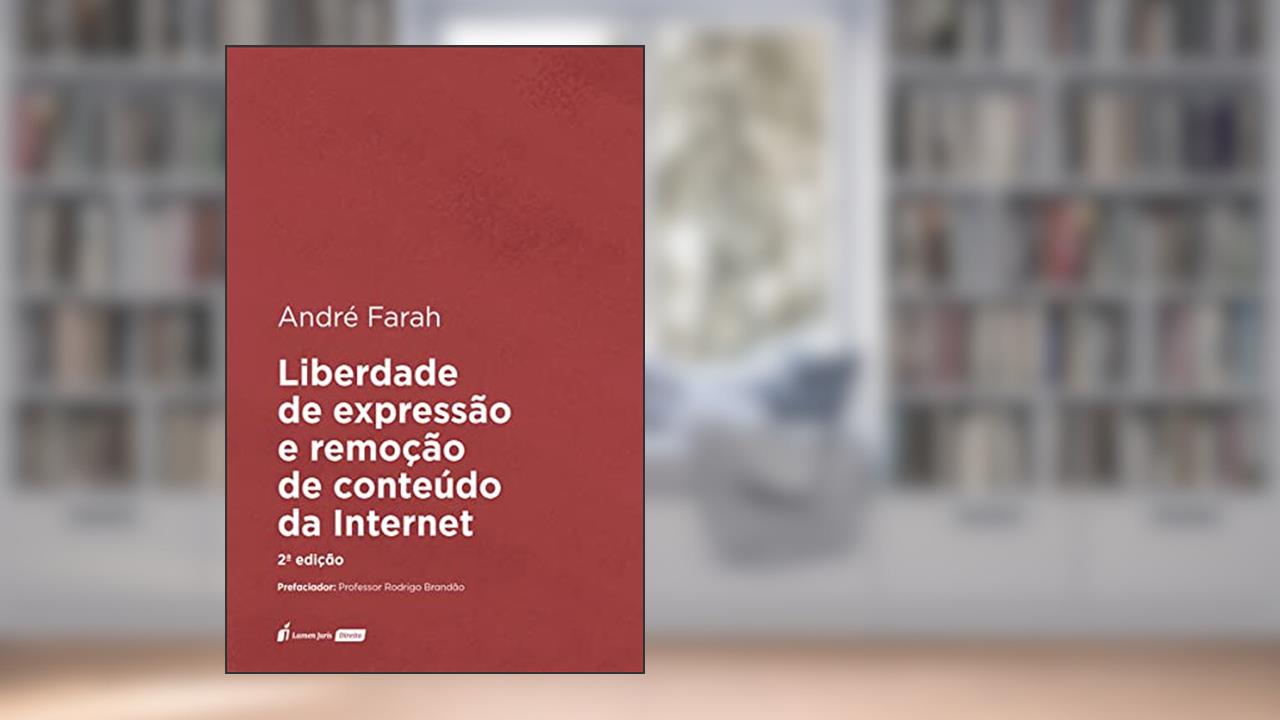 Liberdade de Expressão e Remoção de Conteúdo da Internet - 2ª Ed. - 2021, do autor André Farah