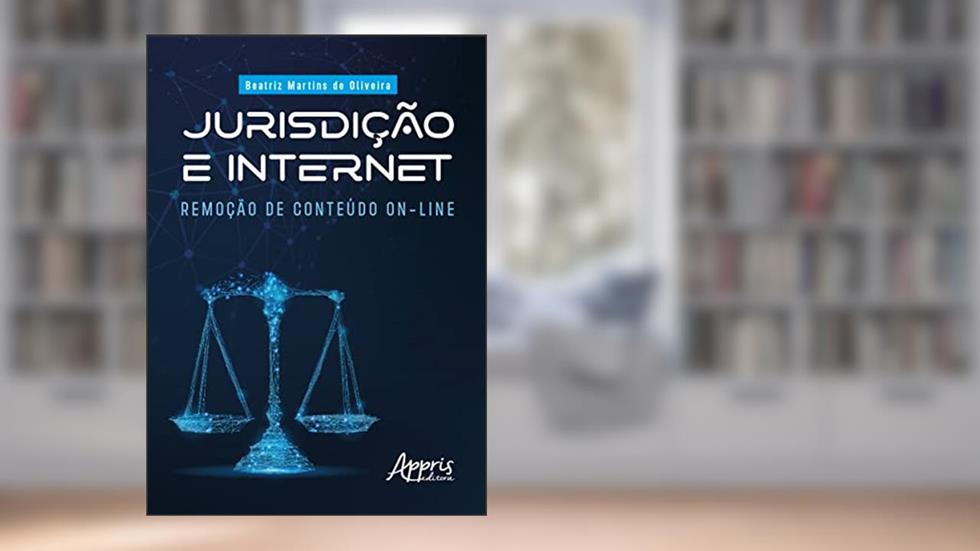 Jurisdição e Internet: Remoção de Conteúdo On-Line, do autor Beatriz Martins de Oliveira
