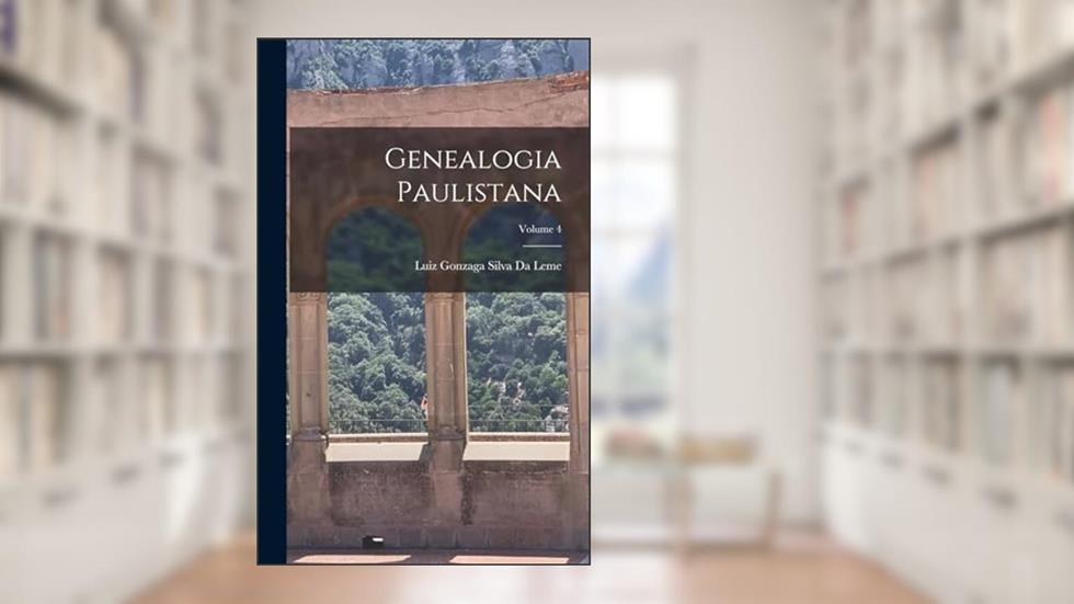 Genealogia Paulistana; Volume 4, do autor Luiz Gonzaga Silva Da Leme