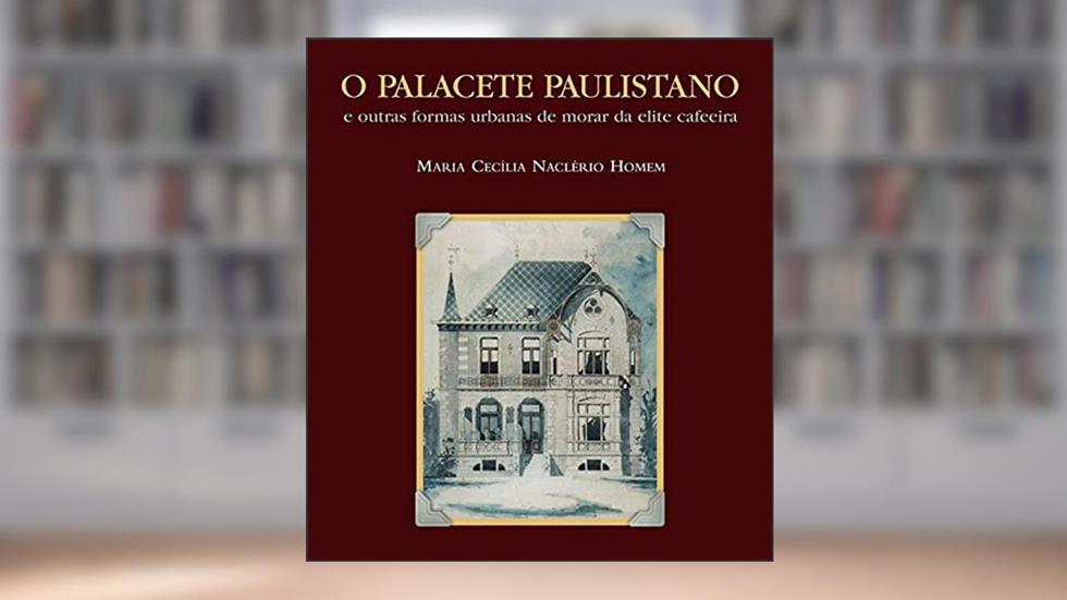 O palacete paulistano: E outras formas urbanas de morar da elite cafeeira -1867-1918, do autor Maria Cecília Naclério Homem