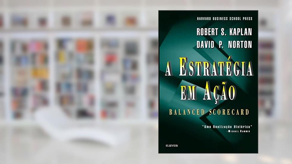 A Estratégia em Ação. Balanced Scorecard, do autor Robert S. Kaplan; David P. Norton