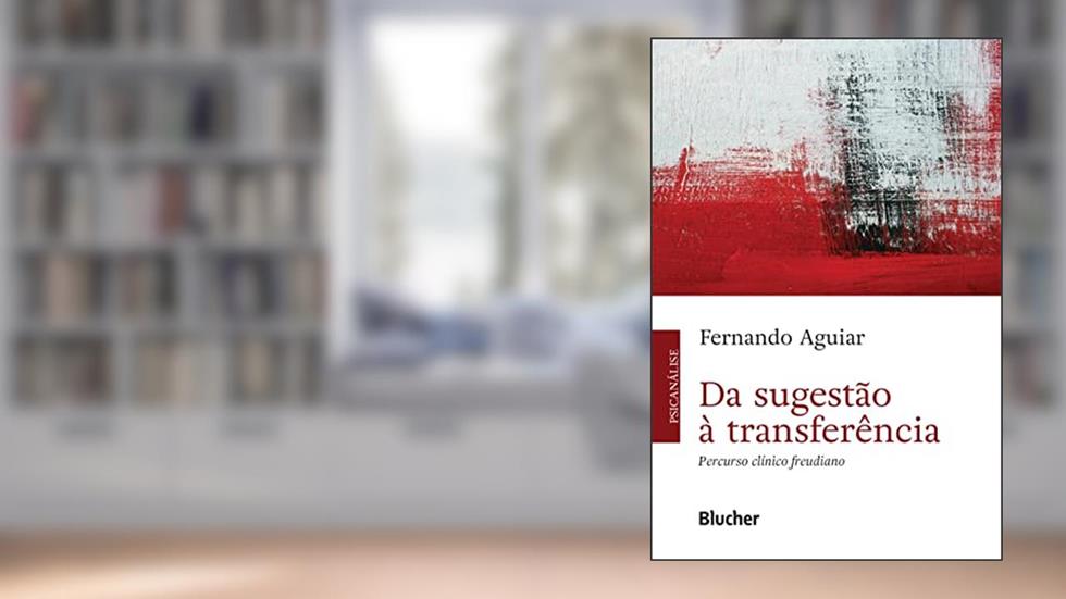 Da Sugestão à Transferência: Percurso Clínico Freudiano, do autor Fernando Aguiar