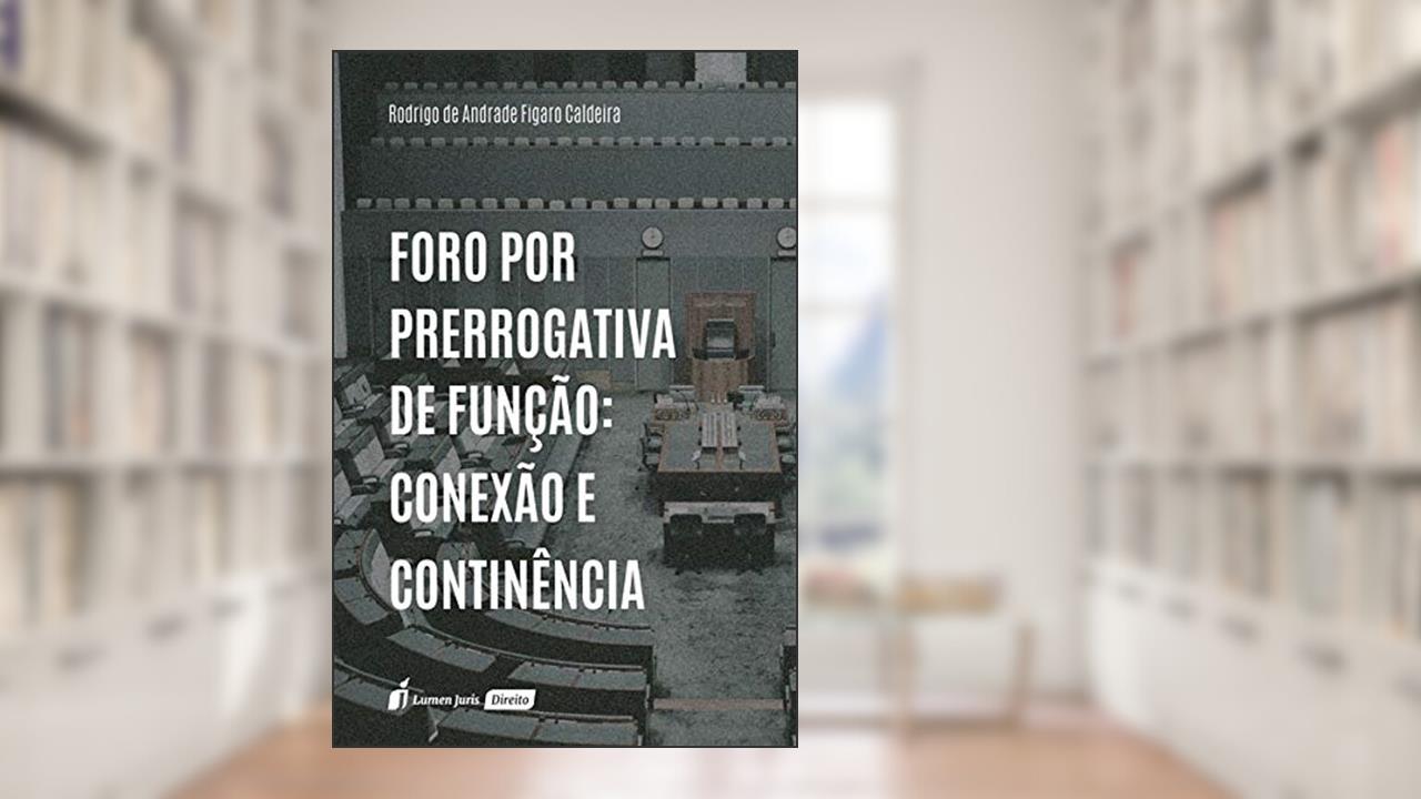 Foro Por Prerrogativa De Função: Conexão E Continência - 2020, do autor Rodrigo De Andrade Fígaro Caldeira