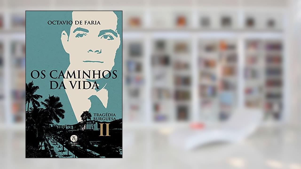 Os Caminhos Da Vida - Tragédia Burguesa, Vol. Ii, do autor Octavio De Faria