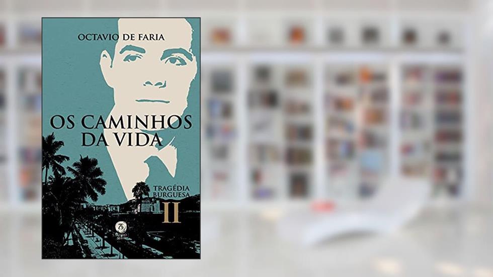 Os Caminhos Da Vida - Tragédia Burguesa, Vol. Ii, do autor Octavio De Faria