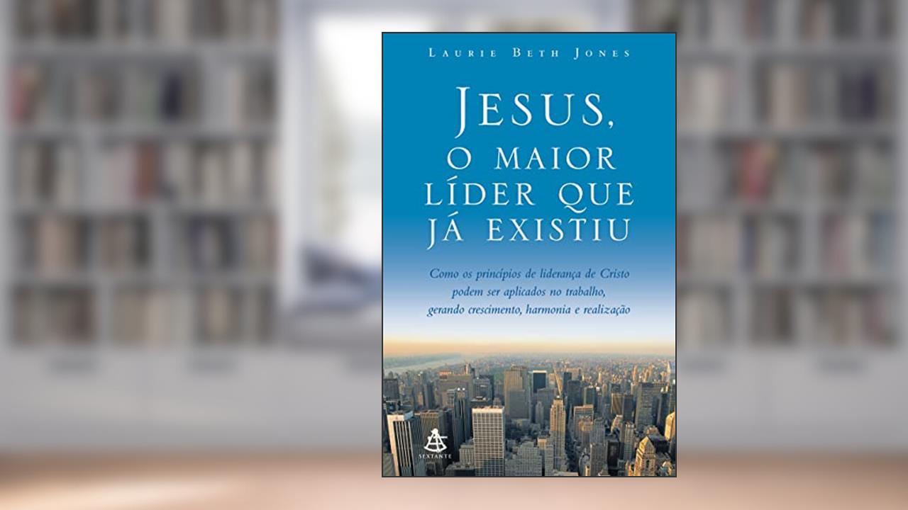 Jesus, o maior líder que já existiu, do autor Laurie Beth Jones